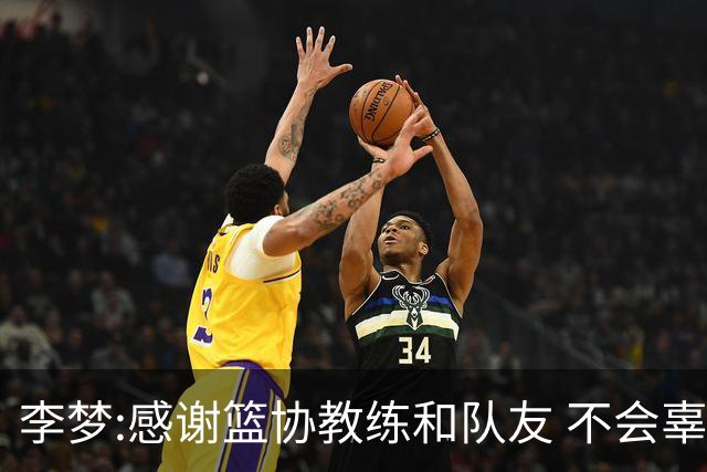 李梦:感谢篮协教练和队友 不会辜负大家的期望